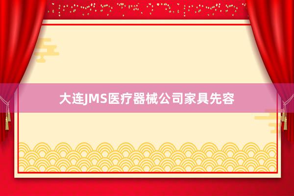 大连JMS医疗器械公司家具先容
